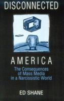 Disconnected America: The Consequences of Mass Media in a Narcissistic World (Media, Communication, and Culture in America) 0765605279 Book Cover