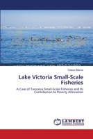 Lake Victoria Small-Scale Fisheries: A Case of Tanzania Small-Scale Fisheries and Its Contribution to Poverty Alleviation 3659116807 Book Cover