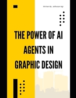 The Power of AI Agents in Graphic Design B0FDQ5KZK3 Book Cover