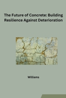 The Future of Concrete: Building Resilience Against Deterioration 3384231392 Book Cover