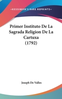 Primer Instituto De La Sagrada Religion De La Cartuxa (1792) 1166194116 Book Cover