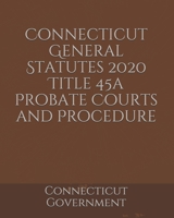 Connecticut General Statutes 2020 Title 45a Probate Courts and Procedure B084WRXX94 Book Cover