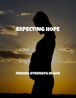 Expecting Hope: Finding Strength In God B0FR1J1R6F Book Cover