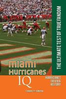 Miami Hurricanes IQ: The Ultimate Test of True Fandom 099126990X Book Cover