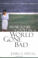 How to Be Good in a World Gone Bad 0825436958 Book Cover
