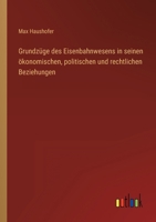 Grundz�ge Des Eisenbahnwesens in Seinen �konomischen, Politischen Und Rechtlichen Beziehungen (Classic Reprint) 3743396335 Book Cover