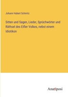 Sitten und Sagen, Lieder, Sprüchwörter und Räthsel des Eifler Volkes, nebst einem Idiotikon 3382013622 Book Cover