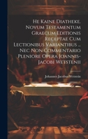 He Kaine Diatheke. Novum Testamentum Graecum Editionis Receptae Cum Lectionibus Variantibus ... Nec Non Commentario Pleniore Opera Joannis-jacobi Wetstenii 1273177908 Book Cover