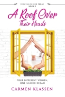 A Roof Over Their Heads: Four Different Women, One Shared Dream 1999222415 Book Cover