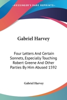 Gabriel Harvey Fovre Letters and Certeine Sonnets, Especially Touching Robert Greene and Other Parties by Him Abused 1592 (Library of English Renaissance literature) 1378617533 Book Cover