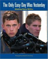 The Only Easy Day Was Yesterday: Making Navy SEALs 1591148200 Book Cover