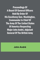 Proceedings of a board of general officers held by order of His Excellency Gen. Washington, commander in chief of the Army of the United States of ... André, adjutant general of the British Army 9362516748 Book Cover