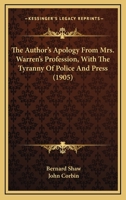 The Author's Apology From Mrs. Warren's Profession. With an Introd. by John Corbin, The Tyranny of Police and Press 1018903690 Book Cover