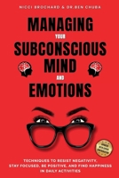 Managing Your Subconscious Mind and Emotions: Techniques To Resist Negativity, Stay Focused and Positive, And Find Happiness in Daily Activities. 196970313X Book Cover