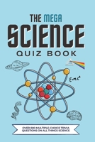 The Mega Science Quiz Book: Over 800 Multiple-Choice Trivia Questions On All Things Science B0CQCJ35X4 Book Cover