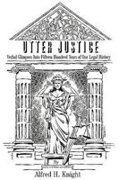 Utter Justice: Verbal Glimpses Into Fifteen Hundred Years Of Our Legal History 0595475566 Book Cover