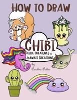 How to Draw Chibi: Cute Creatures and Kawaii Creations B091WFG5LL Book Cover