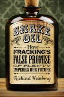 Snake Oil: How Fracking's False Promise of Plenty Imperils Our Future 0976751097 Book Cover