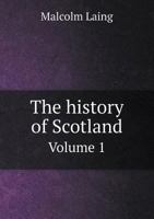 The History of Scotland: From the Union of the Crowns On the Accession of James Vi. to the Throne of England, to the Union of the Kingdoms in the Reign of Queen Anne, Volume 1 5518627327 Book Cover