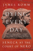 Dying Every Day: Seneca at the Court of Nero 0307743748 Book Cover