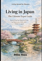 Living in Japan: The Ultimate Expat Guide: Everything you need to know to move, live, work and thrive in Japan (Living Abroad by Obscyra) B0F5MXGXP6 Book Cover