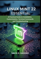 LINUX MINT 22 ESSENTIAL: A Practical Guide to Installation, Customization, Terminal Commands, and Troubleshooting B0FHG53Z26 Book Cover