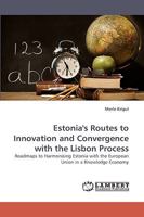 Estonia's Routes to Innovation and Convergence with the Lisbon Process: Roadmaps to Harmonising Estonia with the European Union in a Knowledge Economy 3838360621 Book Cover