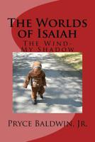 The Worlds of Isaiah: The Wind-My Shadow 1537137654 Book Cover