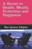 A Secret to Health, Wealth, Protection and Happiness B08XXVPYL6 Book Cover