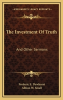 The Investment of Truth, and Other Sermons 116327528X Book Cover