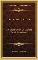 Lutheran Doctrine: An Explanation Of Luther's Small Catechism 1432506285 Book Cover