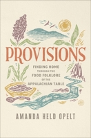 Provisions : Finding Home Through the Food Folklore of the Appalachian Table 0063468883 Book Cover