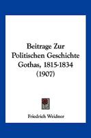 Beitrage Zur Politischen Geschichte Gothas, 1815-1834 (1907) 1160320098 Book Cover
