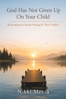 God Has Not Given up on Your Child: 30 Devotions for Parents Who are Waiting and Praying B0GSJLWXD7 Book Cover