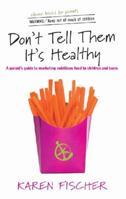 Don't Tell Them it's Healthy: A Parent's Guide to Marketing Nutritious Food to Children and Teens B0063LSE44 Book Cover