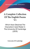 A Complete Collection Of The English Poems V1: Which Have Obtained The Chancellor's Gold Medal In The University Of Cambridge 1436722403 Book Cover