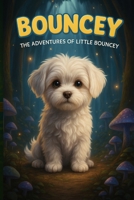 Bouncy: The Adventures of Little Bouncy: A magical story about friendship, courage, and a tiny dog with a big heart B0G5HWFWMV Book Cover