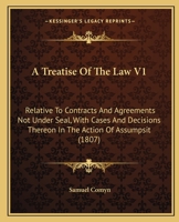 A Treatise Of The Law V1: Relative To Contracts And Agreements Not Under Seal, With Cases And Decisions Thereon In The Action Of Assumpsit 1164554662 Book Cover