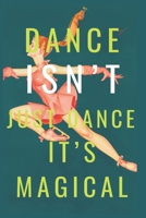 Dance isn’t Just Dance it’s Magical: Ballet Notebook (is a Way to Cultivate a Path Towards Achieving your BalletGoals Successfully) 1656444615 Book Cover