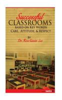 Successful Classrooms Based on Key Words: Care, Attitude, & Respect 1482094932 Book Cover