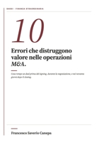10 Errori M&A: Cosa distrugge valore nelle operazioni di finanza straordinaria — prima del signing, durante la negoziazione, nei novanta giorni dopo il closing (Italian Edition) B0GZNZDD7N Book Cover