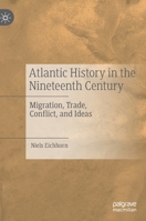 Atlantic History in the Nineteenth Century: Migration, Trade, Conflict, and Ideas 3030276392 Book Cover