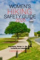 Women's hiking safety guide 2026: Empowering Women to Hike Safely, Confidently, and Independently (Epic Journeys: The Ultimate Travel Guide to Unforgettable Destinations.) B0H1QFP6G3 Book Cover