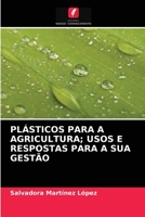 Plásticos Para a Agricultura; Usos E Respostas Para a Sua Gestão 6203636533 Book Cover