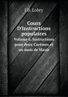Cours D'Instructions Populaires Volume 6. Instructions Pour Deux Caremes Et Un Mois de Marie 551898958X Book Cover