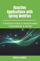 Reactive Applications with Spring WebFlux: A Practical Guide to Asynchronous Programming in Spring B0GG9BGRSG Book Cover