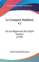 Le Compere Matthieu V1: Ou Les Bigarrures De L'Esprit Humain 1104138425 Book Cover