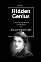 Hidden Genius: Exploring the Life & Contributions of Rosalind Franklin B0CRTWQGHP Book Cover