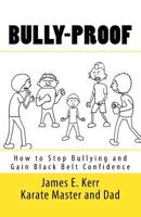 Bully-Proof: How to Stop Bullying and Gain Black-Belt Confidence 1469951223 Book Cover