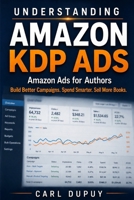 Understanding Amazon KDP Ads: Amazon Ads for Authors: How to Run KDP Advertising Campaigns, Read Ad Data, and Improve Book Sales B0H6KXQJFP Book Cover
